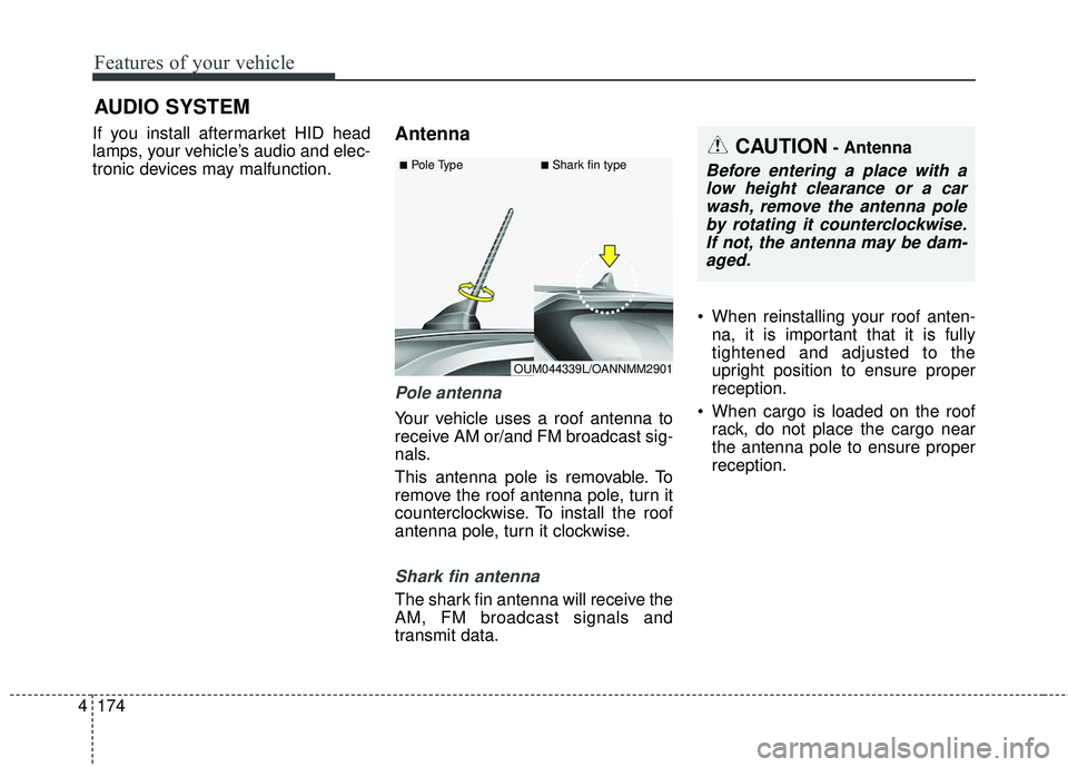 KIA SORENTO 2018 Owners Manual Features of your vehicle
174
4
If you install aftermarket HID head
lamps, your vehicle’s audio and elec-
tronic devices may malfunction.Antenna
Pole antenna
Your vehicle uses a roof antenna to
rece KIA SORENTO 2018 Owners Manual Features of your vehicle
174
4
If you install aftermarket HID head
lamps, your vehicle’s audio and elec-
tronic devices may malfunction.Antenna
Pole antenna
Your vehicle uses a roof antenna to
rece