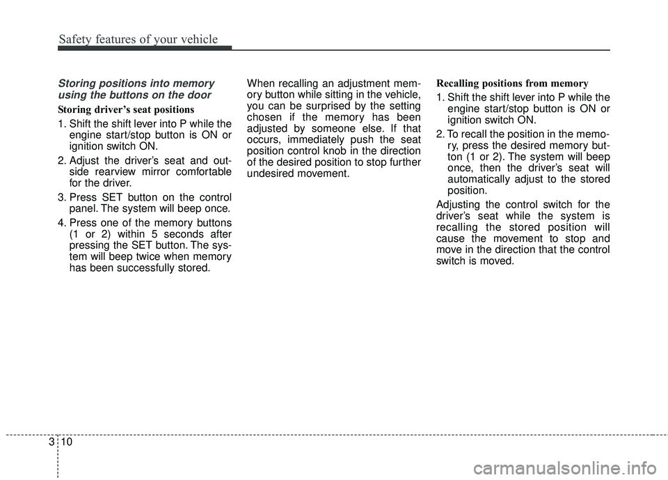 KIA SORENTO 2018 Owners Manual Safety features of your vehicle
10
3
Storing positions into memory
using the buttons on the door
Storing driver’s seat positions
1. Shift the shift lever into P while the engine start/stop button is