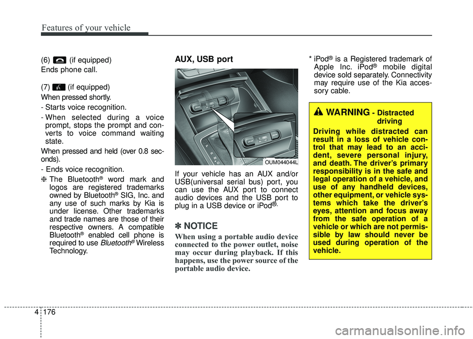 KIA SORENTO 2018 Owners Manual Features of your vehicle
176
4
(6) (if equipped)
Ends phone call.
(7) (if equipped)
When pressed shortly.
- Starts voice recognition.
- When selected during a voice
prompt, stops the prompt and con-
v KIA SORENTO 2018 Owners Manual Features of your vehicle
176
4
(6) (if equipped)
Ends phone call.
(7) (if equipped)
When pressed shortly.
- Starts voice recognition.
- When selected during a voice
prompt, stops the prompt and con-
v