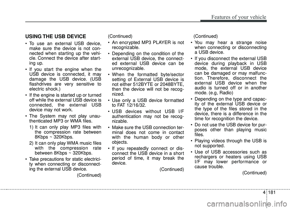 KIA SORENTO 2018 Owners Manual 4181
Features of your vehicle
USING THE USB DEVICE
To use an external USB device,make sure the device is not con-
nected when starting up the vehi-
cle. Connect the device after start-
ing up.
If yo KIA SORENTO 2018 Owners Manual 4181
Features of your vehicle
USING THE USB DEVICE
To use an external USB device,make sure the device is not con-
nected when starting up the vehi-
cle. Connect the device after start-
ing up.
If yo
