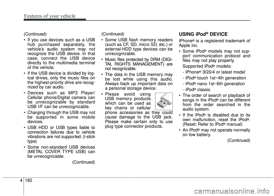 KIA SORENTO 2018 Owners Manual Features of your vehicle
182
4
(Continued)
If you use devices such as a USB
hub purchased separately, the
vehicle’s audio system may not
recognize the USB device. In that
case, connect the USB devi KIA SORENTO 2018 Owners Manual Features of your vehicle
182
4
(Continued)
If you use devices such as a USB
hub purchased separately, the
vehicle’s audio system may not
recognize the USB device. In that
case, connect the USB devi