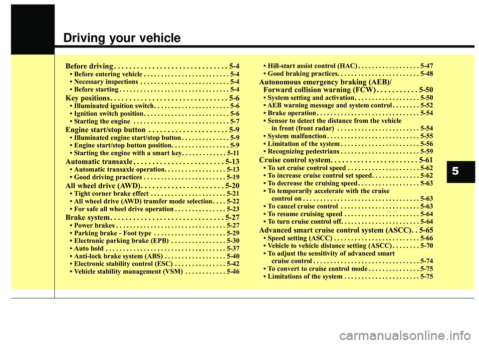 KIA SORENTO 2018 Owners Manual Driving your vehicle
Before driving . . . . . . . . . . . . . . . . . . . . . . . . . . . . . . 5-4• Before entering vehicle . . . . . . . . . . . . . . . . . . . . . . . . . 5-4
• Necessary ins KIA SORENTO 2018 Owners Manual Driving your vehicle
Before driving . . . . . . . . . . . . . . . . . . . . . . . . . . . . . . 5-4• Before entering vehicle . . . . . . . . . . . . . . . . . . . . . . . . . 5-4
• Necessary ins