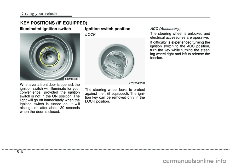 KIA SORENTO 2018 Owners Manual Driving your vehicle
65
Illuminated ignition switch
Whenever a front door is opened, the
ignition switch will illuminate for your
convenience, provided the ignition
switch is not in the ON position. KIA SORENTO 2018 Owners Manual Driving your vehicle
65
Illuminated ignition switch
Whenever a front door is opened, the
ignition switch will illuminate for your
convenience, provided the ignition
switch is not in the ON position.