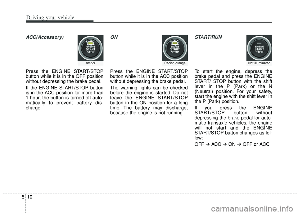 KIA SORENTO 2018 Owners Manual Driving your vehicle
10
5
ACC(Accessory)
Press the ENGINE START/STOP
button while it is in the OFF position
without depressing the brake pedal.
If the ENGINE START/STOP button
is in the ACC position f KIA SORENTO 2018 Owners Manual Driving your vehicle
10
5
ACC(Accessory)
Press the ENGINE START/STOP
button while it is in the OFF position
without depressing the brake pedal.
If the ENGINE START/STOP button
is in the ACC position f