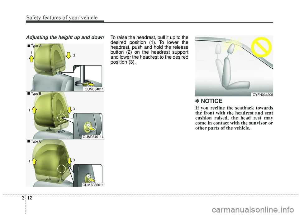 KIA SORENTO 2018 Owners Manual Safety features of your vehicle
12
3
Adjusting the height up and downTo raise the headrest, pull it up to the
desired position (1). To lower the
headrest, push and hold the release
button (2) on the h