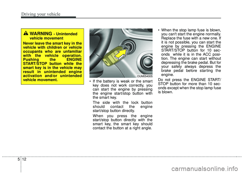 KIA SORENTO 2018 Owners Manual Driving your vehicle
12
5
If the battery is weak or the smart
key does not work correctly, you
can start the engine by pressing
the engine start/stop button with
the smart key.
The side with the lock KIA SORENTO 2018 Owners Manual Driving your vehicle
12
5
If the battery is weak or the smart
key does not work correctly, you
can start the engine by pressing
the engine start/stop button with
the smart key.
The side with the lock