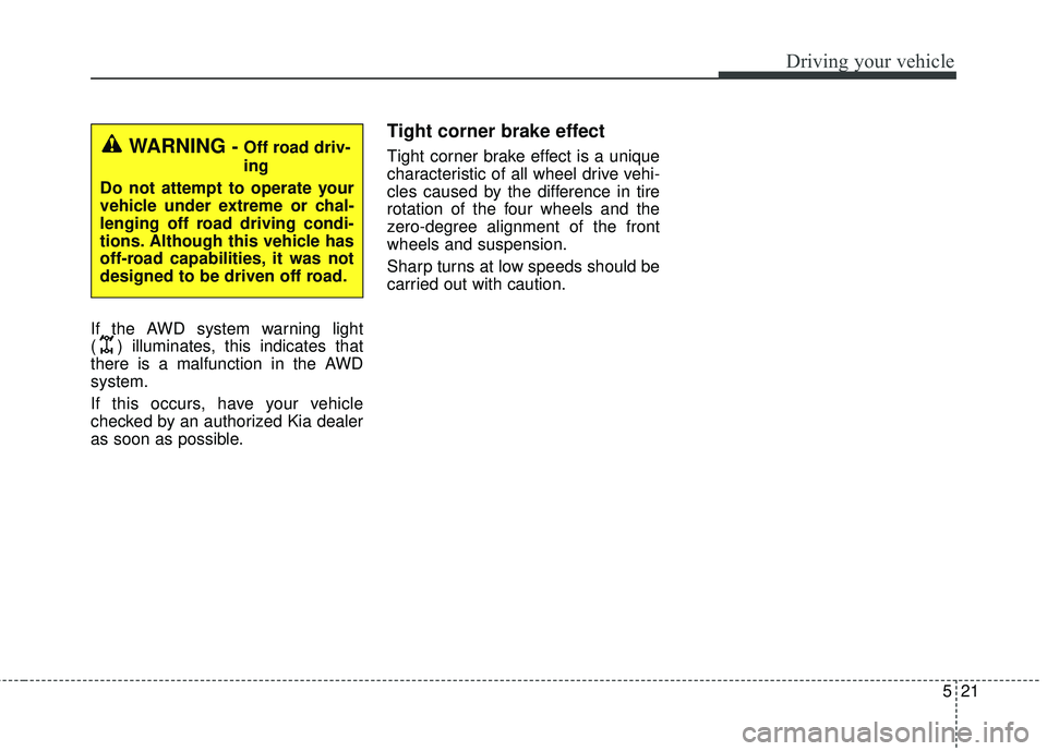 KIA SORENTO 2018 Owners Manual 521
Driving your vehicle
If the AWD system warning light
( ) illuminates, this indicates that
there is a malfunction in the AWD
system.
If this occurs, have your vehicle
checked by an authorized Kia KIA SORENTO 2018 Owners Manual 521
Driving your vehicle
If the AWD system warning light
( ) illuminates, this indicates that
there is a malfunction in the AWD
system.
If this occurs, have your vehicle
checked by an authorized Kia