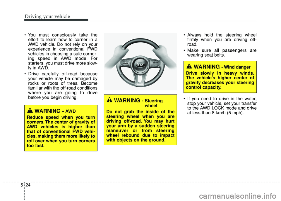KIA SORENTO 2018 Owners Manual Driving your vehicle
24
5
You must consciously take the
effort to learn how to corner in a
AWD vehicle. Do not rely on your
experience in conventional FWD
vehicles in choosing a safe corner-
ing spee KIA SORENTO 2018 Owners Manual Driving your vehicle
24
5
You must consciously take the
effort to learn how to corner in a
AWD vehicle. Do not rely on your
experience in conventional FWD
vehicles in choosing a safe corner-
ing spee