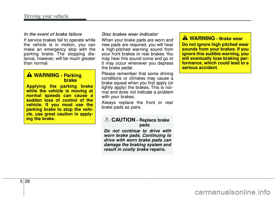 KIA SORENTO 2018  Owners Manual Driving your vehicle
28
5
In the event of brake failure 
If service brakes fail to operate while
the vehicle is in motion, you can
make an emergency stop with the
parking brake. The stopping dis-
tanc