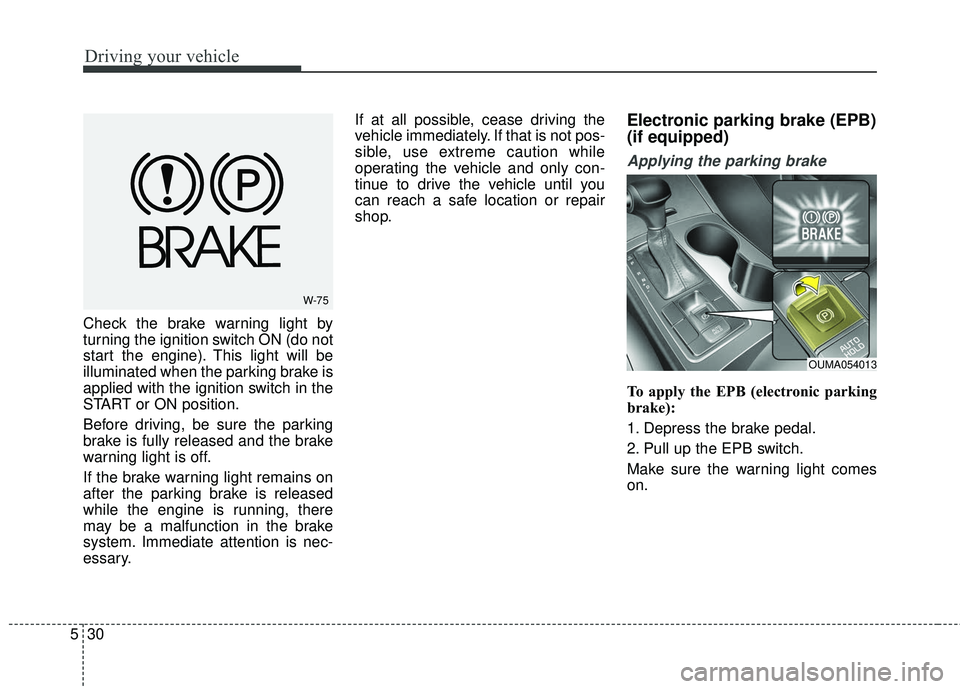 KIA SORENTO 2018 Owners Manual Driving your vehicle
30
5
Check the brake warning light by
turning the ignition switch ON (do not
start the engine). This light will be
illuminated when the parking brake is
applied with the ignition KIA SORENTO 2018 Owners Manual Driving your vehicle
30
5
Check the brake warning light by
turning the ignition switch ON (do not
start the engine). This light will be
illuminated when the parking brake is
applied with the ignition
