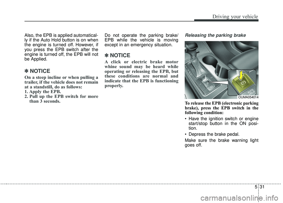 KIA SORENTO 2018 Owners Manual 531
Driving your vehicle
Also, the EPB is applied automatical-
ly if the Auto Hold button is on when
the engine is turned off. However, if
you press the EPB switch after the
engine is turned off, the KIA SORENTO 2018 Owners Manual 531
Driving your vehicle
Also, the EPB is applied automatical-
ly if the Auto Hold button is on when
the engine is turned off. However, if
you press the EPB switch after the
engine is turned off, the