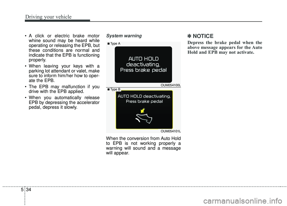 KIA SORENTO 2018 Owners Manual Driving your vehicle
34
5
A click or electric brake motor
whine sound may be heard while
operating or releasing the EPB, but
these conditions are normal and
indicate that the EPB is functioning
prope KIA SORENTO 2018 Owners Manual Driving your vehicle
34
5
A click or electric brake motor
whine sound may be heard while
operating or releasing the EPB, but
these conditions are normal and
indicate that the EPB is functioning
prope