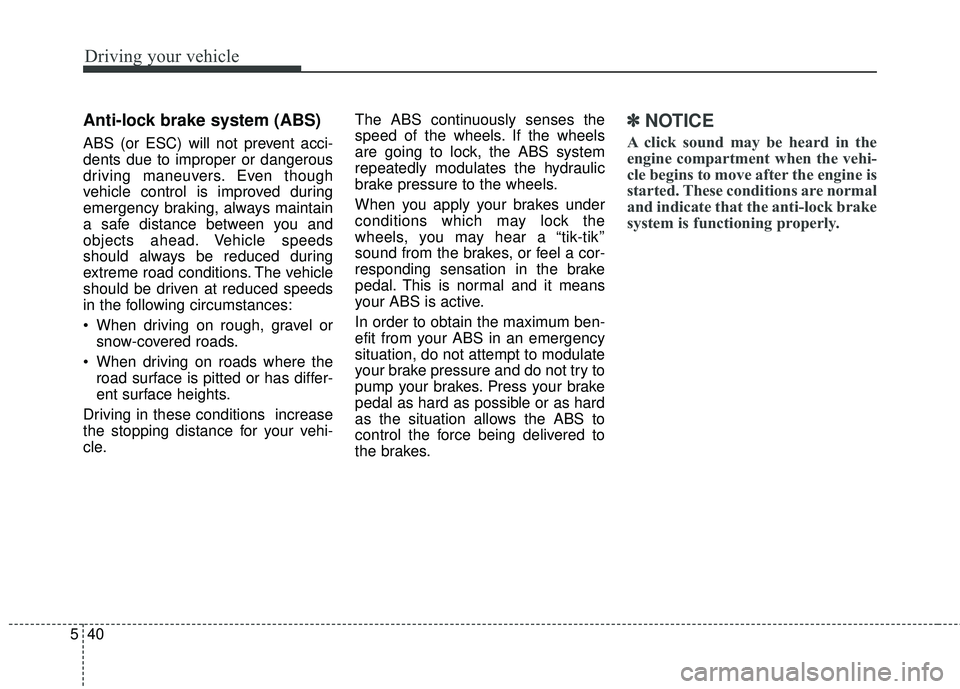 KIA SORENTO 2018 Owners Manual Driving your vehicle
40
5
Anti-lock brake system (ABS)
ABS (or ESC) will not prevent acci-
dents due to improper or dangerous
driving maneuvers. Even though
vehicle control is improved during
emergenc KIA SORENTO 2018 Owners Manual Driving your vehicle
40
5
Anti-lock brake system (ABS)
ABS (or ESC) will not prevent acci-
dents due to improper or dangerous
driving maneuvers. Even though
vehicle control is improved during
emergenc