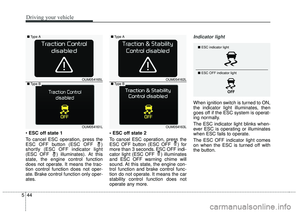 KIA SORENTO 2018 Owners Manual Driving your vehicle
44
5
ESC off state 1
To cancel ESC operation, press the
ESC OFF button (ESC OFF )
shortly (ESC OFF indicator light
(ESC OFF ) illuminates). At this
state, the engine control fu KIA SORENTO 2018 Owners Manual Driving your vehicle
44
5
ESC off state 1
To cancel ESC operation, press the
ESC OFF button (ESC OFF )
shortly (ESC OFF indicator light
(ESC OFF ) illuminates). At this
state, the engine control fu