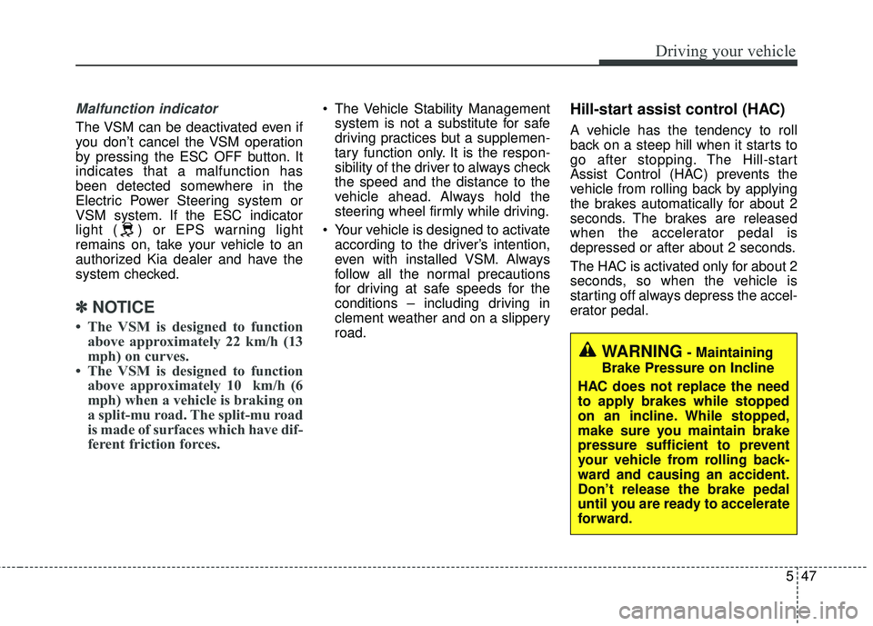 KIA SORENTO 2018 Owners Manual 547
Driving your vehicle
Malfunction indicator
The VSM can be deactivated even if
you don’t cancel the VSM operation
by pressing the ESC OFF button. It
indicates that a malfunction has
been detected KIA SORENTO 2018 Owners Manual 547
Driving your vehicle
Malfunction indicator
The VSM can be deactivated even if
you don’t cancel the VSM operation
by pressing the ESC OFF button. It
indicates that a malfunction has
been detected