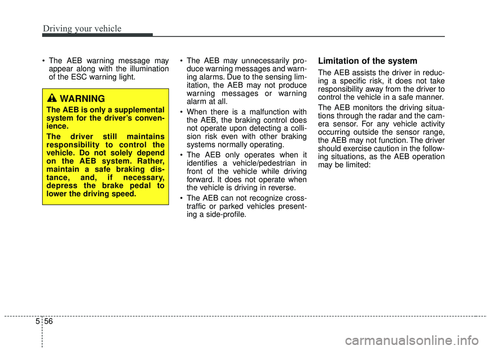 KIA SORENTO 2018 Owners Manual Driving your vehicle
56
5
The AEB warning message may
appear along with the illumination
of the ESC warning light. The AEB may unnecessarily pro-
duce warning messages and warn-
ing alarms. Due to t KIA SORENTO 2018 Owners Manual Driving your vehicle
56
5
The AEB warning message may
appear along with the illumination
of the ESC warning light. The AEB may unnecessarily pro-
duce warning messages and warn-
ing alarms. Due to t