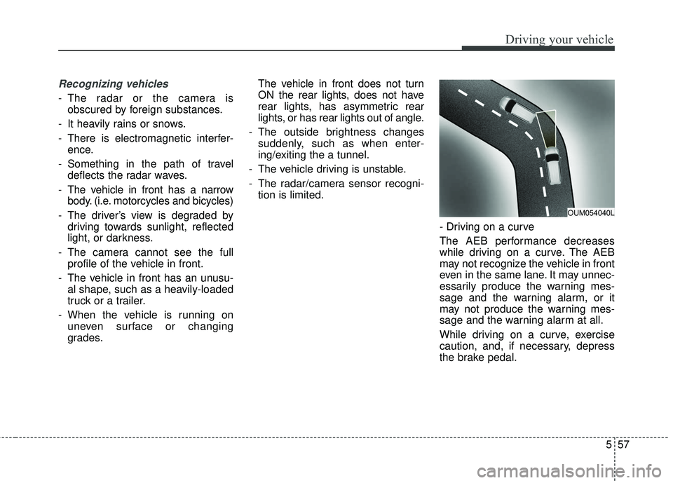 KIA SORENTO 2018 Owners Manual 557
Driving your vehicle
Recognizing vehicles
- The radar or the camera isobscured by foreign substances.
- It heavily rains or snows.
- There is electromagnetic interfer- ence.
- Something in the pat KIA SORENTO 2018 Owners Manual 557
Driving your vehicle
Recognizing vehicles
- The radar or the camera isobscured by foreign substances.
- It heavily rains or snows.
- There is electromagnetic interfer- ence.
- Something in the pat