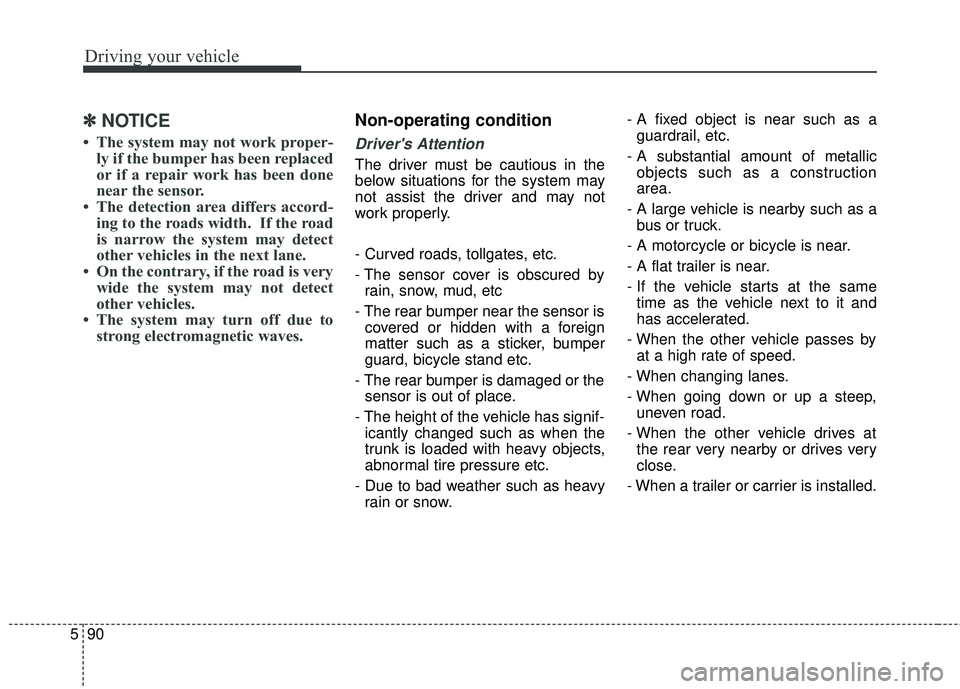 KIA SORENTO 2018 Owners Manual Driving your vehicle
90
5
✽ ✽
NOTICE
• The system may not work proper-
ly if the bumper has been replaced
or if a repair work has been done
near the sensor.
• The detection area differs a KIA SORENTO 2018 Owners Manual Driving your vehicle
90
5
✽ ✽
NOTICE
• The system may not work proper-
ly if the bumper has been replaced
or if a repair work has been done
near the sensor.
• The detection area differs a