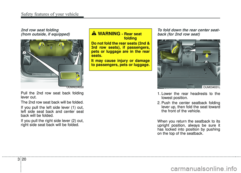 KIA SORENTO 2018 Owners Guide Safety features of your vehicle
20
3
2nd row seat folding 
(from outside, if equipped)
Pull the 2nd row seat back folding
lever out.
The 2nd row seat back will be folded.
If you pull the left side lev