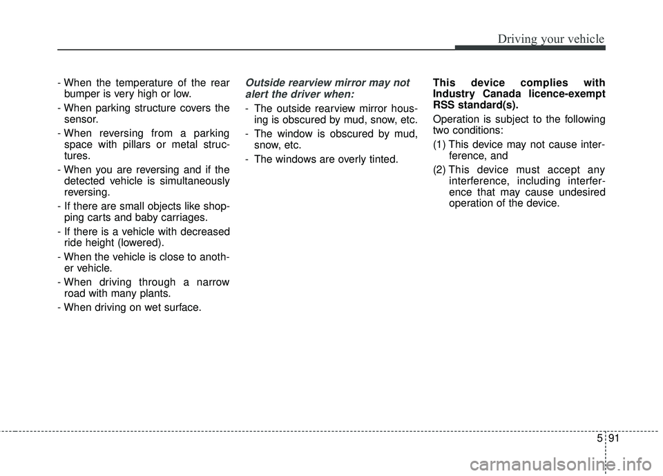 KIA SORENTO 2018 Owners Manual 591
Driving your vehicle
- When the temperature of the rearbumper is very high or low.
- When parking structure covers the sensor.
- When reversing from a parking space with pillars or metal struc-
tu KIA SORENTO 2018 Owners Manual 591
Driving your vehicle
- When the temperature of the rearbumper is very high or low.
- When parking structure covers the sensor.
- When reversing from a parking space with pillars or metal struc-
tu