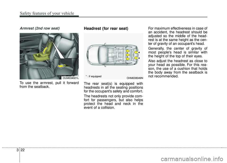 KIA SORENTO 2018 Owners Guide Safety features of your vehicle
22
3
Armrest (2nd row seat)
To use the armrest, pull it forward
from the seatback.
Headrest (for rear seat) 
The rear seat(s) is equipped with
headrests in all the seat