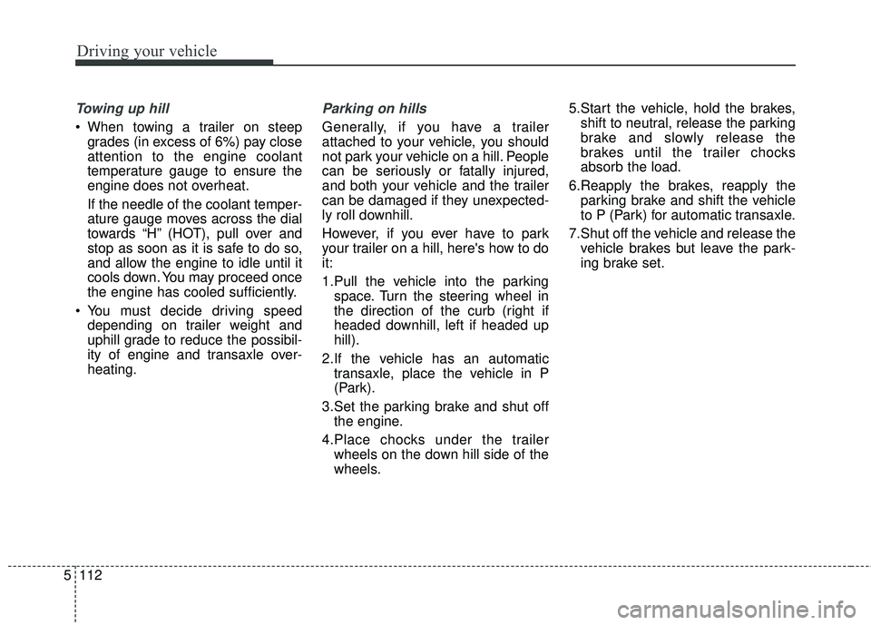 KIA SORENTO 2018 Owners Manual Driving your vehicle
112
5
Towing up hill
When towing a trailer on steep
grades (in excess of 6%) pay close
attention to the engine coolant
temperature gauge to ensure the
engine does not overheat.
KIA SORENTO 2018 Owners Manual Driving your vehicle
112
5
Towing up hill
When towing a trailer on steep
grades (in excess of 6%) pay close
attention to the engine coolant
temperature gauge to ensure the
engine does not overheat.
