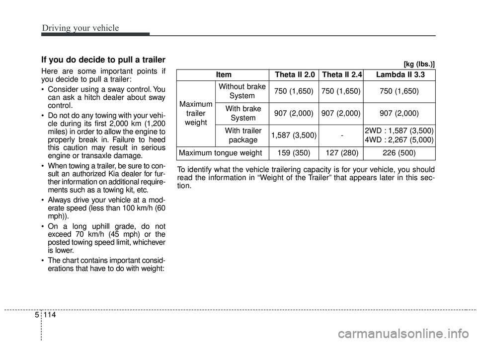KIA SORENTO 2018 Owners Manual Driving your vehicle
114
5
If you do decide to pull a trailer
Here are some important points if
you decide to pull a trailer:
Consider using a sway control. You
can ask a hitch dealer about sway
cont KIA SORENTO 2018 Owners Manual Driving your vehicle
114
5
If you do decide to pull a trailer
Here are some important points if
you decide to pull a trailer:
Consider using a sway control. You
can ask a hitch dealer about sway
cont