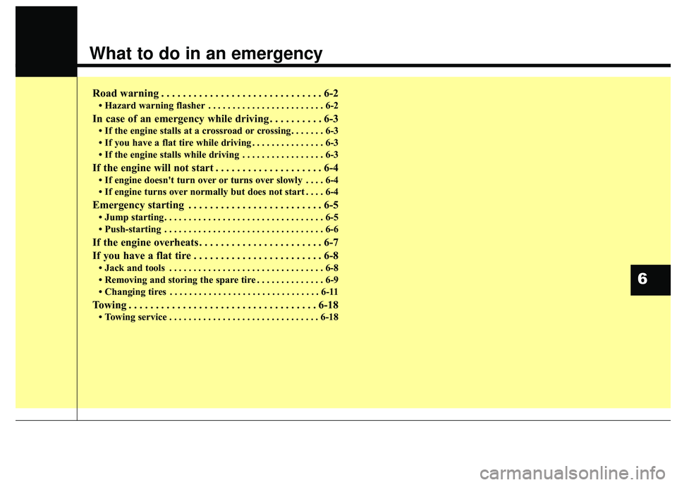 KIA SORENTO 2018  Owners Manual What to do in an emergency
Road warning . . . . . . . . . . . . . . . . . . . . . . . . . . . . . . 6-2
• Hazard warning flasher . . . . . . . . . . . . . . . . . . . . . . . . 6-2
In case of an eme