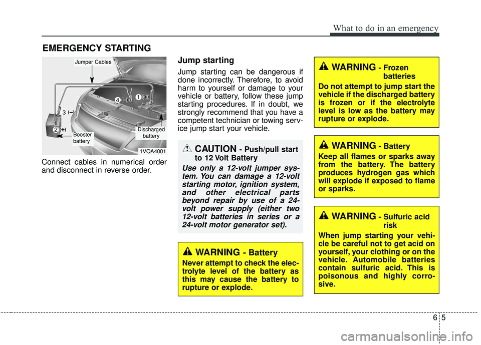 KIA SORENTO 2018  Owners Manual 65
What to do in an emergency
EMERGENCY STARTING
Connect cables in numerical order
and disconnect in reverse order.
Jump starting  
Jump starting can be dangerous if
done incorrectly. Therefore, to av