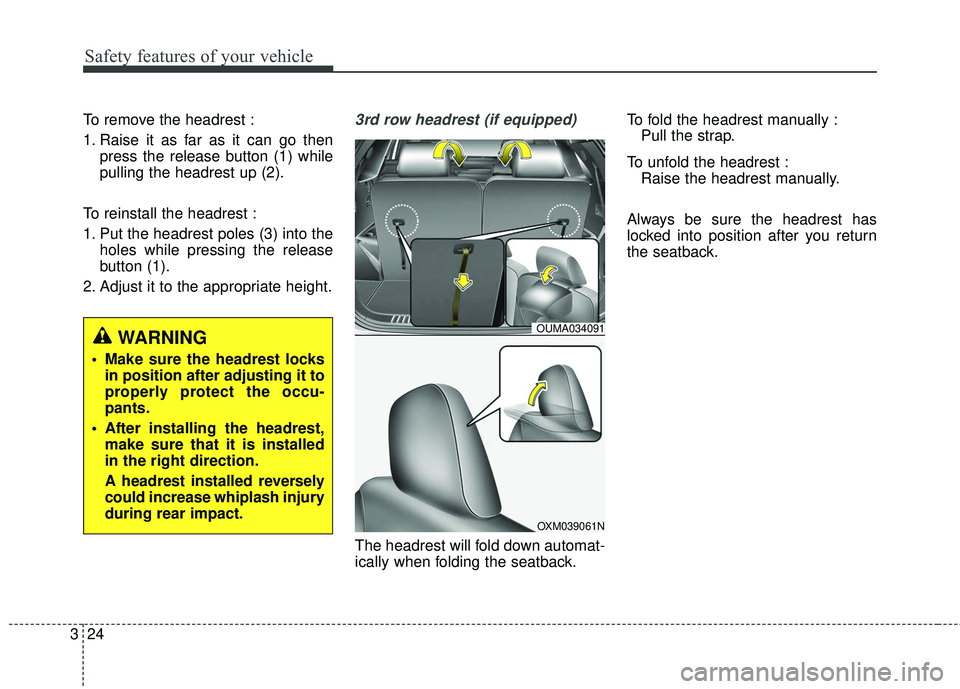 KIA SORENTO 2018 Service Manual Safety features of your vehicle
24
3
To remove the headrest :
1. Raise it as far as it can go then
press the release button (1) while
pulling the headrest up (2).
To reinstall the headrest :
1. Put th