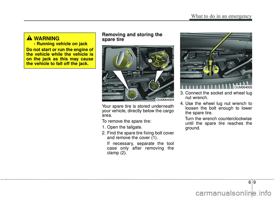 KIA SORENTO 2018 Owners Manual 69
What to do in an emergency
Removing and storing the
spare tire
Your spare tire is stored underneath
your vehicle, directly below the cargo
area.
To remove the spare tire:
1. Open the tailgate.
2. KIA SORENTO 2018 Owners Manual 69
What to do in an emergency
Removing and storing the
spare tire
Your spare tire is stored underneath
your vehicle, directly below the cargo
area.
To remove the spare tire:
1. Open the tailgate.
2.