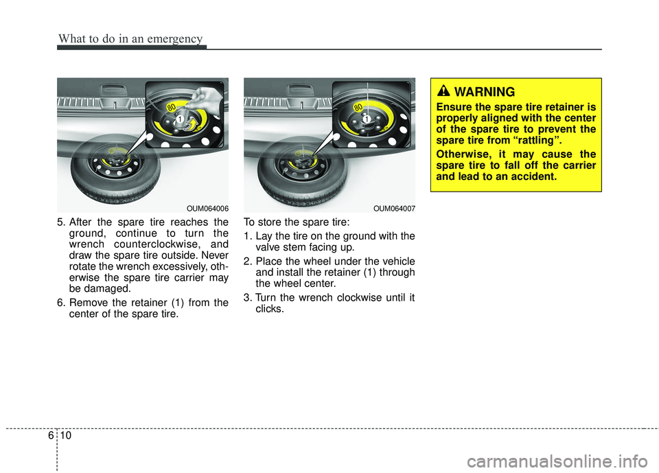 KIA SORENTO 2018 Owners Manual What to do in an emergency
10
6
5. After the spare tire reaches the
ground, continue to turn the
wrench counterclockwise, and
draw the spare tire outside. Never
rotate the wrench excessively, oth-
erw KIA SORENTO 2018 Owners Manual What to do in an emergency
10
6
5. After the spare tire reaches the
ground, continue to turn the
wrench counterclockwise, and
draw the spare tire outside. Never
rotate the wrench excessively, oth-
erw