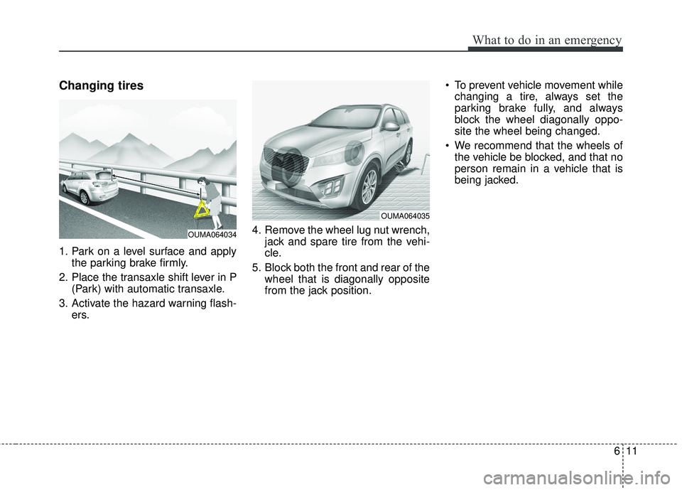 KIA SORENTO 2018 Owners Manual 611
What to do in an emergency
Changing tires
1. Park on a level surface and applythe parking brake firmly.
2. Place the transaxle shift lever in P (Park) with automatic transaxle.
3. Activate the ha KIA SORENTO 2018 Owners Manual 611
What to do in an emergency
Changing tires
1. Park on a level surface and applythe parking brake firmly.
2. Place the transaxle shift lever in P (Park) with automatic transaxle.
3. Activate the ha
