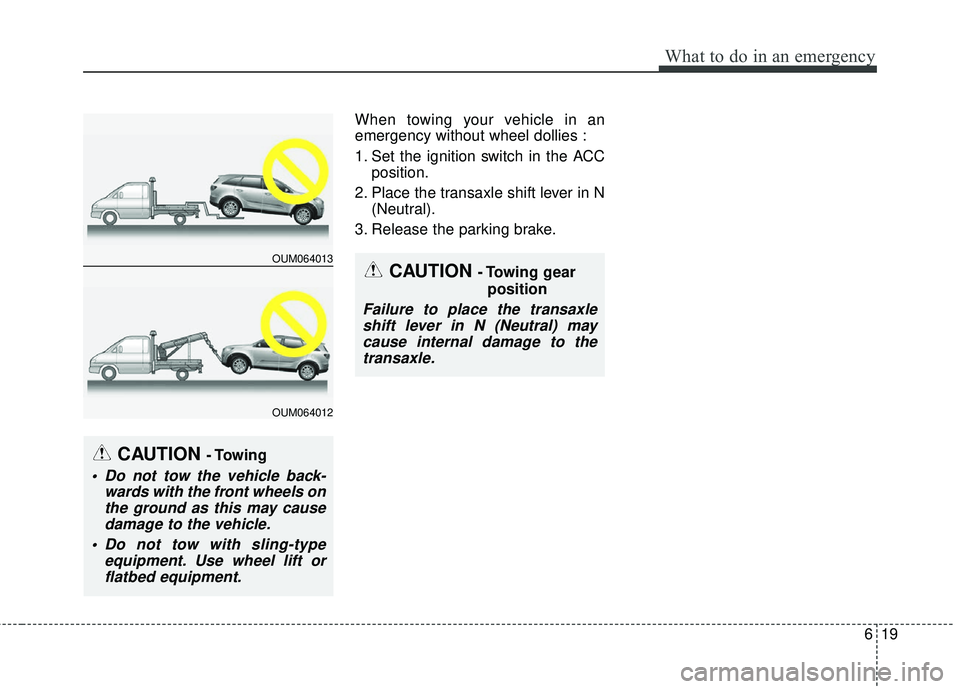 KIA SORENTO 2018 Owners Manual 619
What to do in an emergency
When towing your vehicle in an
emergency without wheel dollies :
1. Set the ignition switch in the ACCposition.
2. Place the transaxle shift lever in N (Neutral).
3. Rel KIA SORENTO 2018 Owners Manual 619
What to do in an emergency
When towing your vehicle in an
emergency without wheel dollies :
1. Set the ignition switch in the ACCposition.
2. Place the transaxle shift lever in N (Neutral).
3. Rel