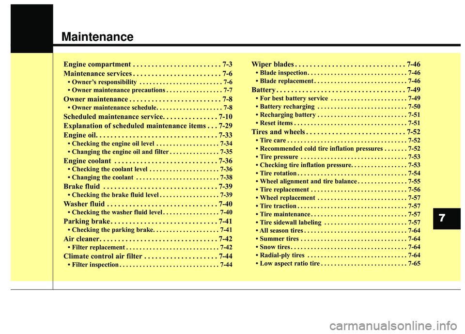 KIA SORENTO 2018  Owners Manual Maintenance
Engine compartment . . . . . . . . . . . . . . . . . . . . . . . . 7-3
Maintenance services . . . . . . . . . . . . . . . . . . . . . . . . 7-6
• Owner’s responsibility . . . . . . . .