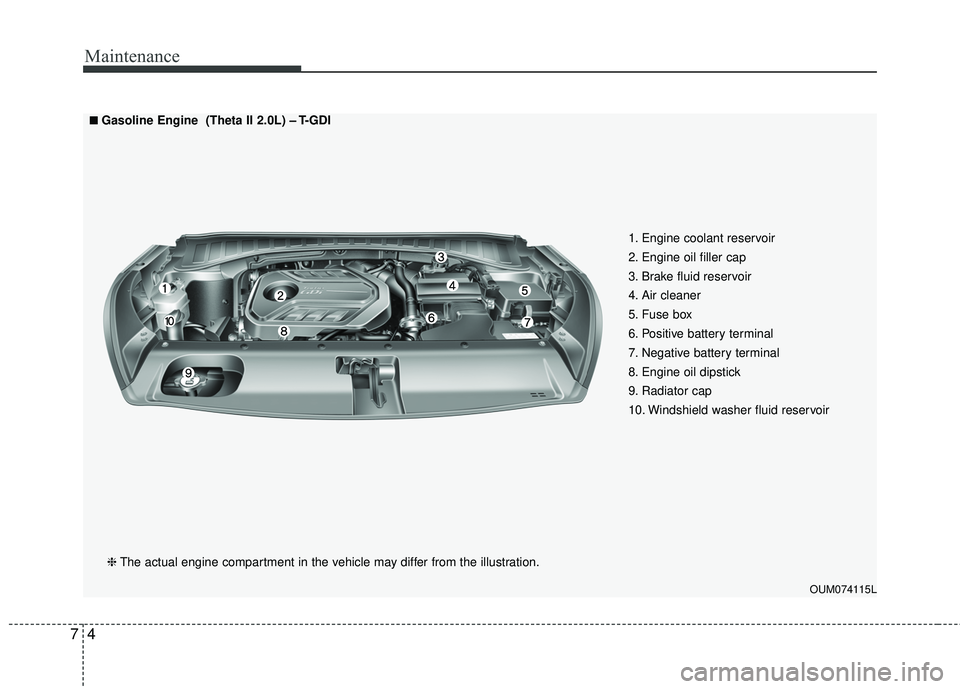 KIA SORENTO 2018 Owners Manual Maintenance
47
OUM074115L
■ ■Gasoline Engine (Theta II 2.0L) – T-GDI❈ The actual engine compartment in the vehicle may differ from the illustration. 1. Engine coolant reservoir
2. Engine oil KIA SORENTO 2018 Owners Manual Maintenance
47
OUM074115L
■ ■Gasoline Engine (Theta II 2.0L) – T-GDI❈ The actual engine compartment in the vehicle may differ from the illustration. 1. Engine coolant reservoir
2. Engine oil