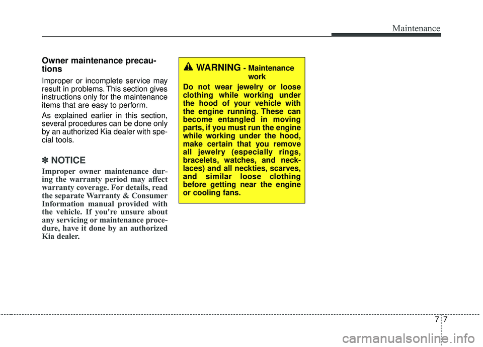 KIA SORENTO 2018 Owners Manual 77
Maintenance
Owner maintenance precau-
tions
Improper or incomplete service may
result in problems. This section gives
instructions only for the maintenance
items that are easy to perform.
As expl KIA SORENTO 2018 Owners Manual 77
Maintenance
Owner maintenance precau-
tions
Improper or incomplete service may
result in problems. This section gives
instructions only for the maintenance
items that are easy to perform.
As expl