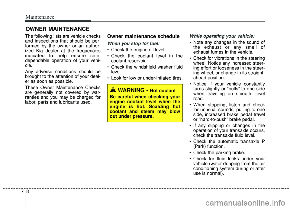 KIA SORENTO 2018  Owners Manual Maintenance
87
OWNER MAINTENANCE 
The following lists are vehicle checks
and inspections that should be per-
formed by the owner or an author-
ized Kia dealer at the frequencies
indicated to help ensu