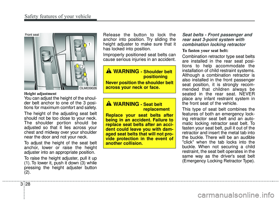 KIA SORENTO 2018  Owners Manual Safety features of your vehicle
28
3
Height adjustment
You can adjust the height of the shoul-
der belt anchor to one of the 3 posi-
tions for maximum comfort and safety.
The height of the adjusting s