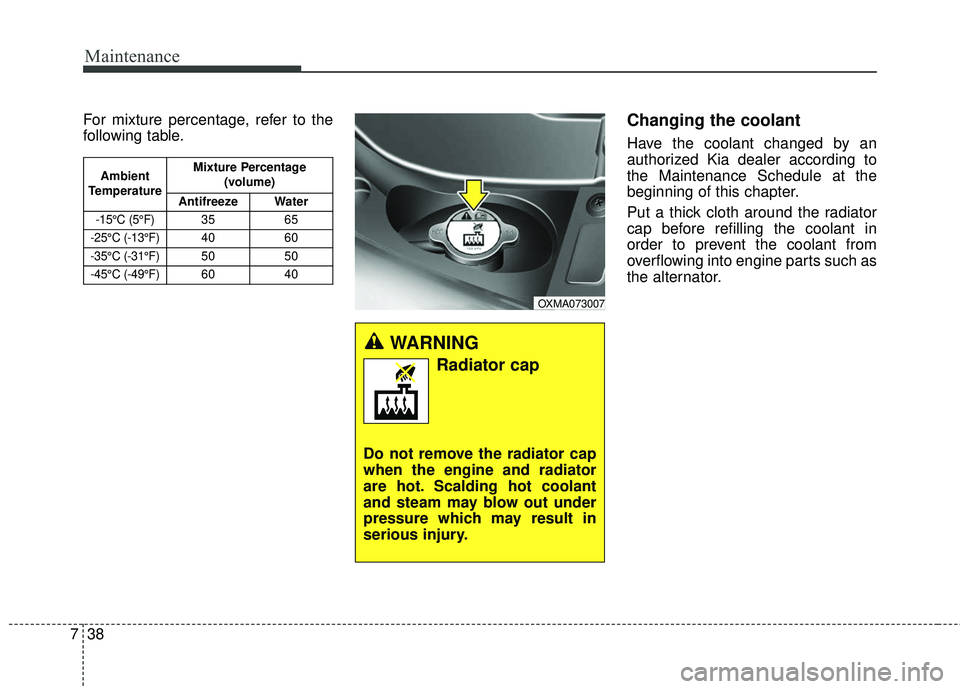 KIA SORENTO 2018 Owners Manual Maintenance
38
7
For mixture percentage, refer to the
following table.Changing the coolant
Have the coolant changed by an
authorized Kia dealer according to
the Maintenance Schedule at the
beginning o KIA SORENTO 2018 Owners Manual Maintenance
38
7
For mixture percentage, refer to the
following table.Changing the coolant
Have the coolant changed by an
authorized Kia dealer according to
the Maintenance Schedule at the
beginning o