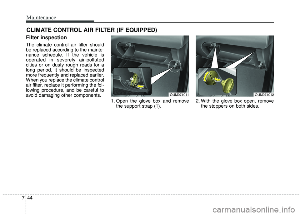 KIA SORENTO 2018 Owners Guide Maintenance
44
7
CLIMATE CONTROL AIR FILTER (IF EQUIPPED)
Filter inspection
The climate control air filter should
be replaced according to the mainte-
nance schedule. If the vehicle is
operated in sev