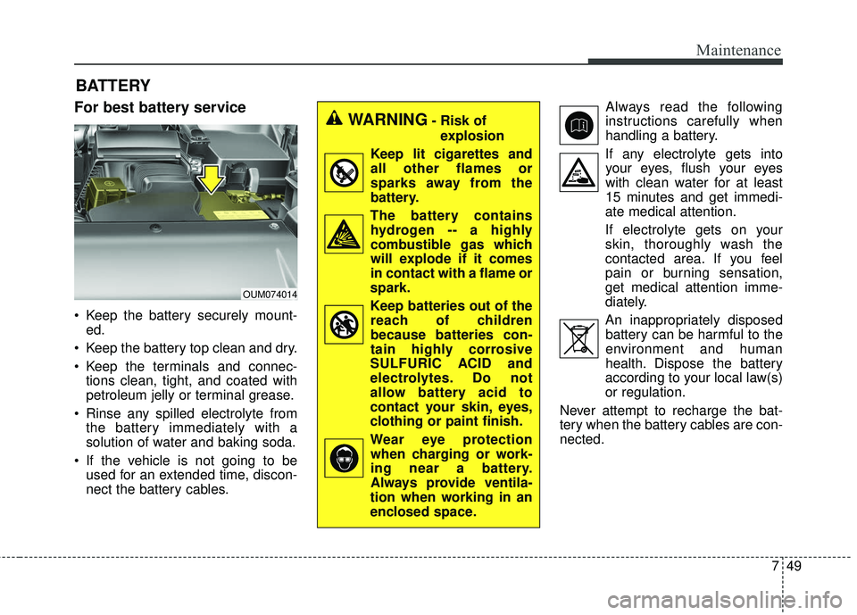 KIA SORENTO 2018 Owners Manual 749
Maintenance
BATTERY
For best battery service
Keep the battery securely mount-ed.
Keep the battery top clean and dry.
Keep the terminals and connec- tions clean, tight, and coated with
petroleum KIA SORENTO 2018 Owners Manual 749
Maintenance
BATTERY
For best battery service
Keep the battery securely mount-ed.
Keep the battery top clean and dry.
Keep the terminals and connec- tions clean, tight, and coated with
petroleum