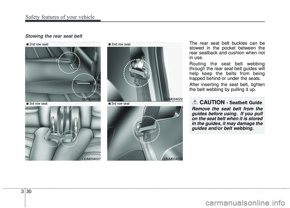 KIA SORENTO 2018 Service Manual Safety features of your vehicle
30
3
Stowing the rear seat belt 
The rear seat belt buckles can be
stowed in the pocket between the
rear seatback and cushion when not
in use.
Routing the seat belt web