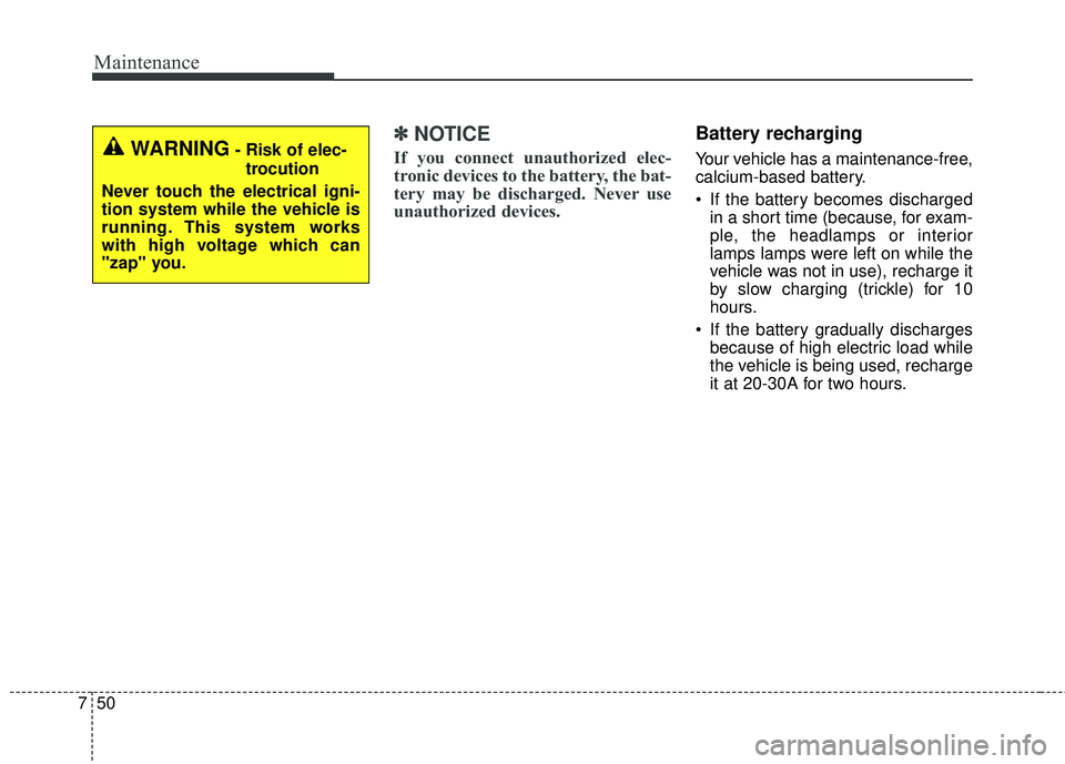 KIA SORENTO 2018 Owners Manual Maintenance
50
7
✽ ✽
NOTICE
If you connect unauthorized elec-
tronic devices to the battery, the bat-
tery may be discharged. Never use
unauthorized devices.
Battery recharging
Your vehicle has KIA SORENTO 2018 Owners Manual Maintenance
50
7
✽ ✽
NOTICE
If you connect unauthorized elec-
tronic devices to the battery, the bat-
tery may be discharged. Never use
unauthorized devices.
Battery recharging
Your vehicle has