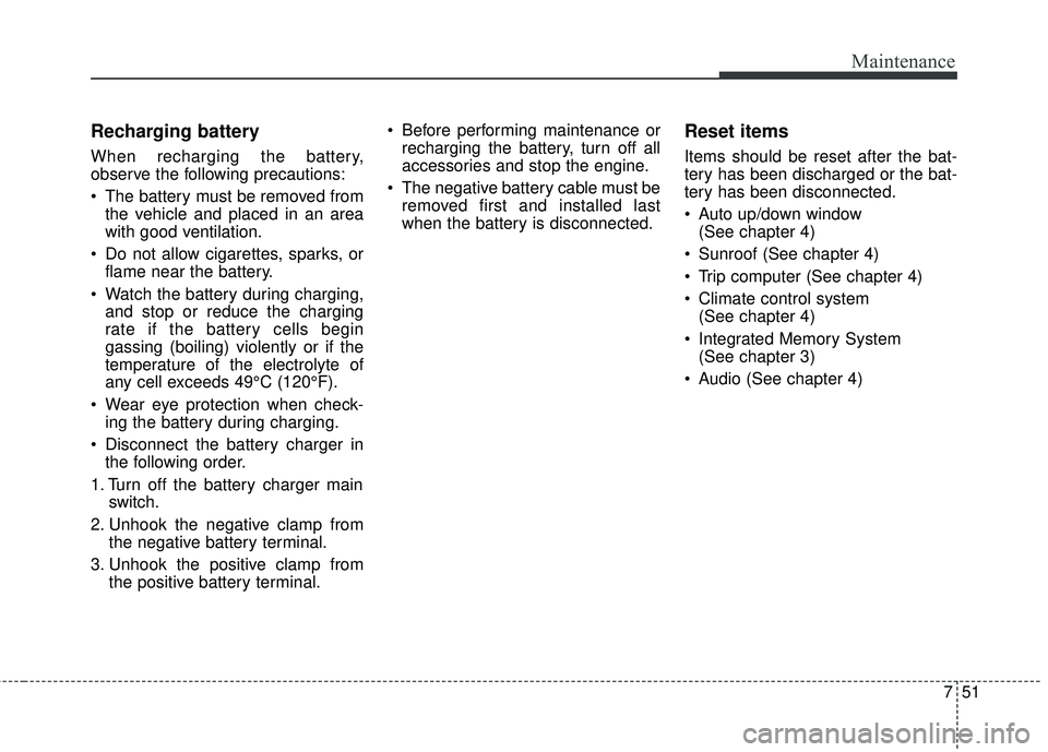 KIA SORENTO 2018 Owners Manual 751
Maintenance
Recharging battery
When recharging the battery,
observe the following precautions:
The battery must be removed fromthe vehicle and placed in an area
with good ventilation.
Do not all KIA SORENTO 2018 Owners Manual 751
Maintenance
Recharging battery
When recharging the battery,
observe the following precautions:
The battery must be removed fromthe vehicle and placed in an area
with good ventilation.
Do not all