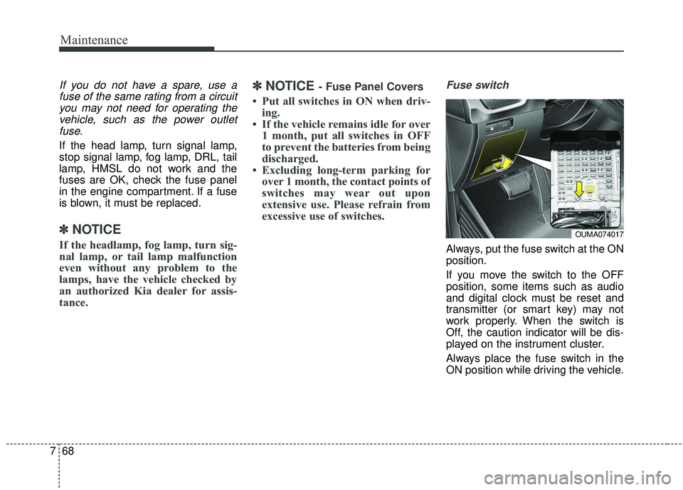 KIA SORENTO 2018 Owners Manual Maintenance
68
7
If you do not have a spare, use a
fuse of the same rating from a circuityou may not need for operating thevehicle, such as the power outletfuse.
If the head lamp, turn signal lamp,
st KIA SORENTO 2018 Owners Manual Maintenance
68
7
If you do not have a spare, use a
fuse of the same rating from a circuityou may not need for operating thevehicle, such as the power outletfuse.
If the head lamp, turn signal lamp,
st