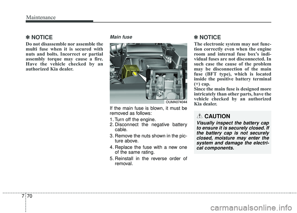 KIA SORENTO 2018 Owners Manual Maintenance
70
7
✽ ✽
NOTICE
Do not disassemble nor assemble the
multi fuse when it is secured with
nuts and bolts. Incorrect or partial
assembly torque may cause a fire.
Have the vehicle checked b KIA SORENTO 2018 Owners Manual Maintenance
70
7
✽ ✽
NOTICE
Do not disassemble nor assemble the
multi fuse when it is secured with
nuts and bolts. Incorrect or partial
assembly torque may cause a fire.
Have the vehicle checked b