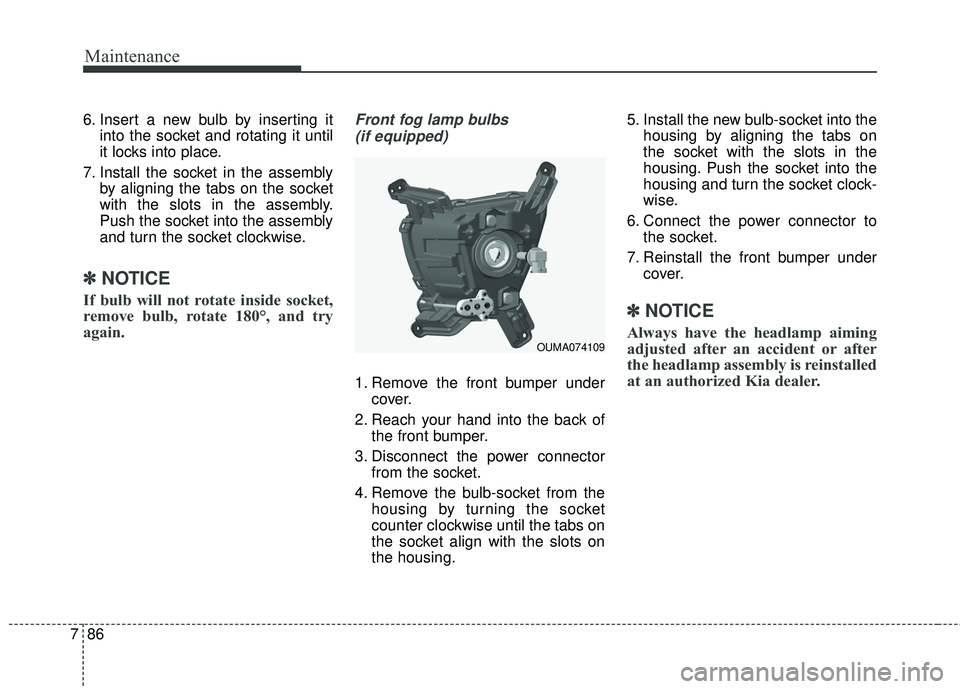 KIA SORENTO 2018 Owners Manual Maintenance
86
7
6. Insert a new bulb by inserting it
into the socket and rotating it until
it locks into place.
7. Install the socket in the assembly by aligning the tabs on the socket
with the slots KIA SORENTO 2018 Owners Manual Maintenance
86
7
6. Insert a new bulb by inserting it
into the socket and rotating it until
it locks into place.
7. Install the socket in the assembly by aligning the tabs on the socket
with the slots