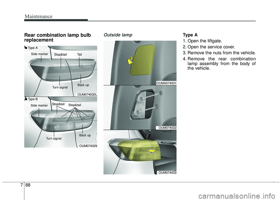 KIA SORENTO 2018 Owners Manual Maintenance
88
7
Rear combination lamp bulb
replacementOutside lampTy p e A
1. Open the liftgate.
2. Open the service cover.
3. Remove the nuts from the vehicle.
4. Remove the rear combination
lamp a KIA SORENTO 2018 Owners Manual Maintenance
88
7
Rear combination lamp bulb
replacementOutside lampTy p e A
1. Open the liftgate.
2. Open the service cover.
3. Remove the nuts from the vehicle.
4. Remove the rear combination
lamp a