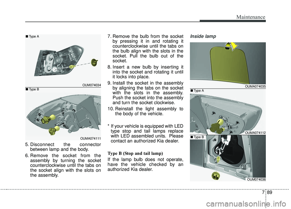 KIA SORENTO 2018 Owners Manual 789
Maintenance
5. Disconnect the connectorbetween lamp and the body.
6. Remove the socket from the assembly by turning the socket
counterclockwise until the tabs on
the socket align with the slots on KIA SORENTO 2018 Owners Manual 789
Maintenance
5. Disconnect the connectorbetween lamp and the body.
6. Remove the socket from the assembly by turning the socket
counterclockwise until the tabs on
the socket align with the slots on